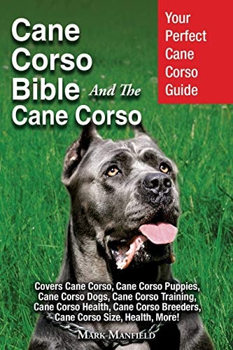 Cane Corso Bible And the Cane Corso: Your Perfect Cane Corso Guide Covers Cane Corso, Cane Corso Puppies, Cane Corso Dogs, Cane Corso Training, Cane ... Breeders, Cane Corso Size, Health, More!