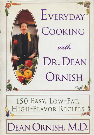 Everyday Cooking with Dr. Dean Ornish: 150 Easy, Low-Fat, High-Flavor Recipes