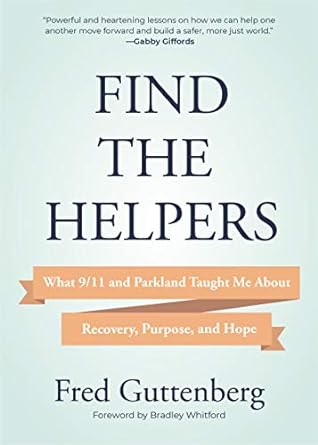 Find the Helpers: What 9/11 and Parkland Taught Me About Recovery, Purpose, and Hope (School Safety, Grief Recovery) Hardcover