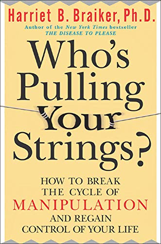 Who's Pulling Your Strings?: How to Break the Cycle of Manipulation and Regain Control of Your Life