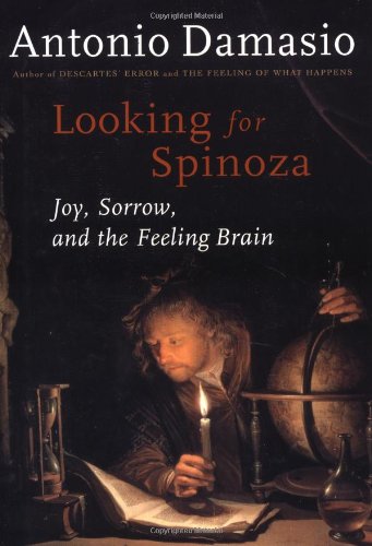 Looking for Spinoza: Joy, Sorrow, and the Feeling Brain