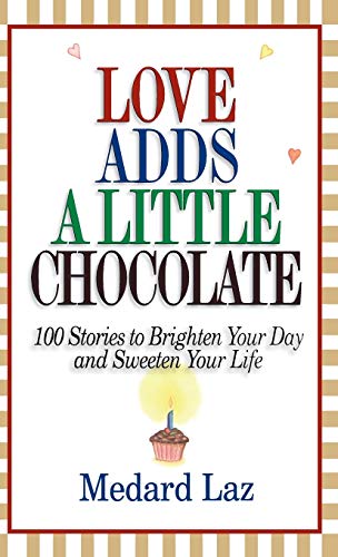 Love Adds a Little Chocolate: 100 Stories to Brighten Your Day and Sweeten Your Life