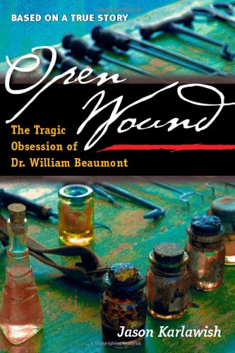 Open Wound: The Tragic Obsession of Dr. William Beaumont