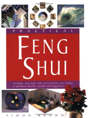 Practical Feng Shui: Arrange, Decorate and Accessorize Your Home to Promote Health, Wealth and Happiness