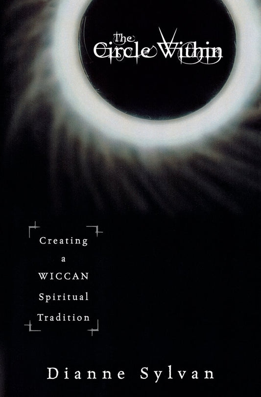 The Circle Within: Creating a Wiccan Spiritual Tradition