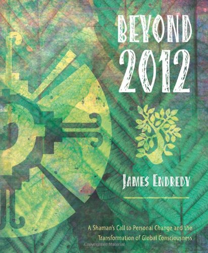 Beyond 2012: A Shaman's Call to Personal Change and the Transformation of Global Consciousness