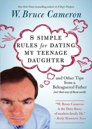 8 Simple Rules for Dating My Teenage Daughter: And other tips from a beleaguered father [not that any of them work]