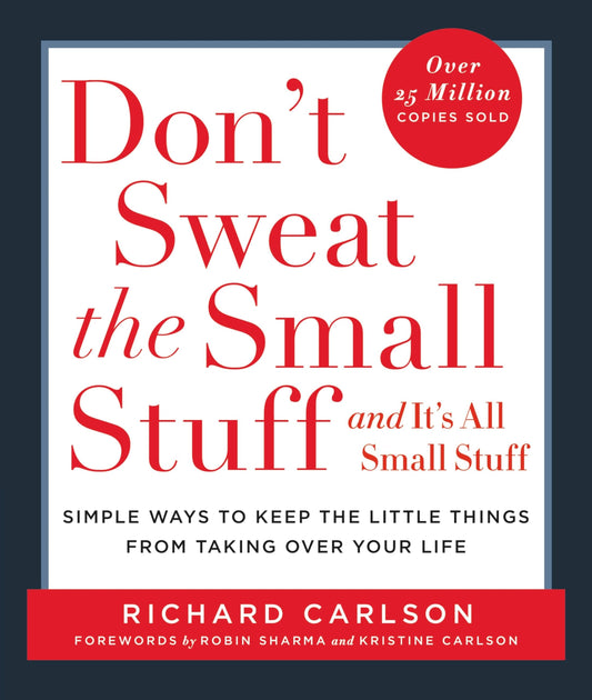 Don't Sweat the Small Stuff . . . and It's All Small Stuff: Simple Ways to Keep the Little