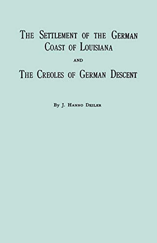 The Settlement of the German Coast of Louisiana and Creoles of German Descent : With a New Preface, Chronology and Index by Jack Belsom