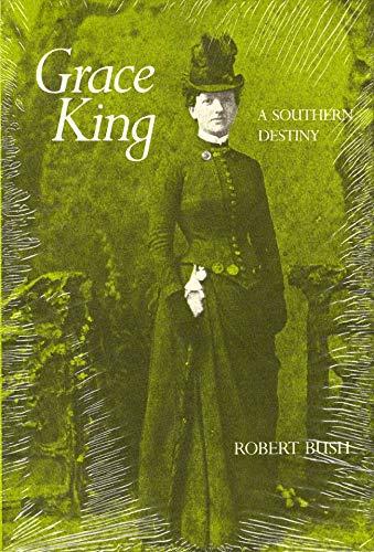 Grace King: A Southern Destiny (Southern Literary Studies) (No dust jacket)