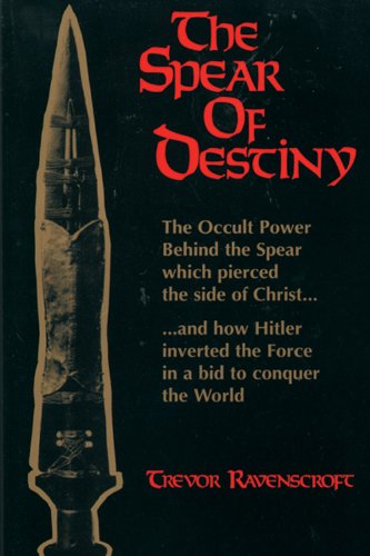 The Spear of Destiny: The Occult Power Behind the Spear which pierced the side of Christ