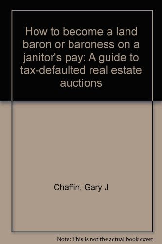 How to become a land baron or baroness on a janitor's pay: A guide to tax-defaulted real estate auctions