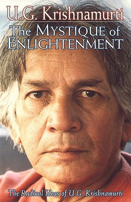 The Mystique of Enlightenment: The Radical Ideas of U.G. Krishnamurti