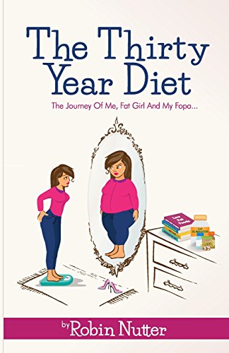 The Thirty Year Diet - The Journey of Me, Fat Girl and My FOPA