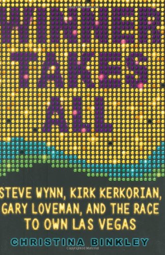 Winner Takes All: Steve Wynn, Kirk Kerkorian, Gary Loveman, and the Race to Own Las Vegas (No dust jacket)