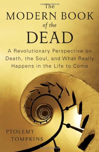 The Modern Book of the Dead: A Revolutionary Perspective on Death, the Soul, and What Really Happens in the Life to Come