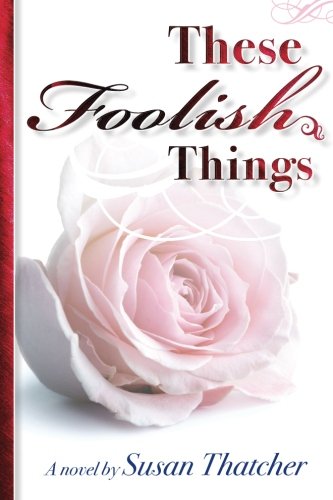 These Foolish Things a Novel by Susan Thatcher: A Novel