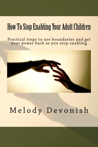 How To Stop Enabling Your Adult Children: Practical steps to use boundaries and get your power back as you stop enabling (Empowering Change)