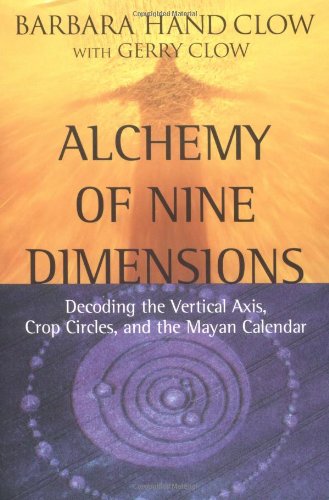 Alchemy of Nine Dimensions: Decoding the Vertical Axis, Crop Circles, and the Mayan Calendar