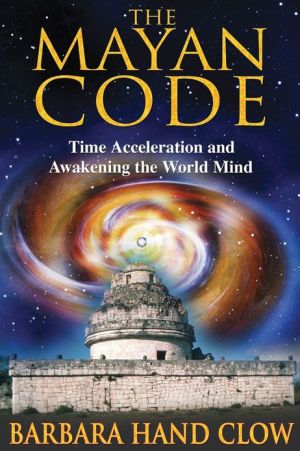 The Mayan Code: Time Acceleration and Awakening the World Mind