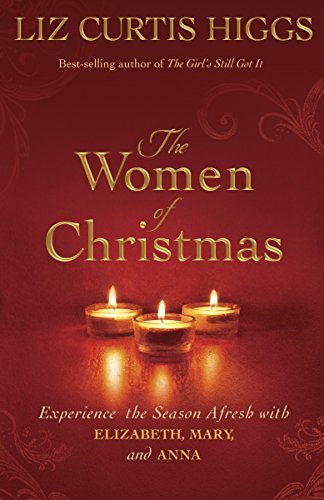 The Women of Christmas: Experience the Season Afresh with Elizabeth, Mary, and Anna