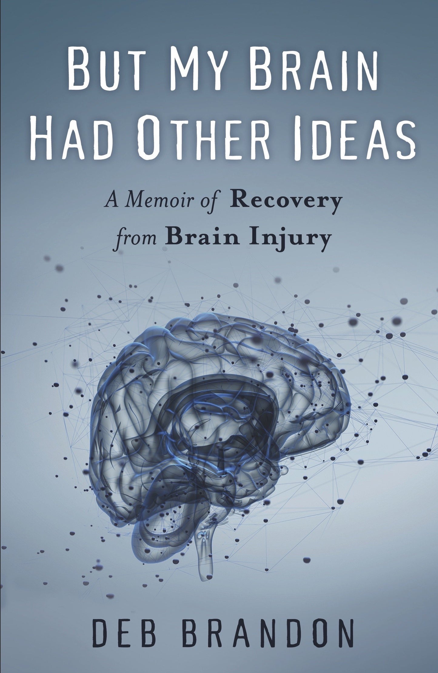 But My Brain Had Other Ideas: A Memoir of Recovery from Brain Injury (Uncorrected ARC)