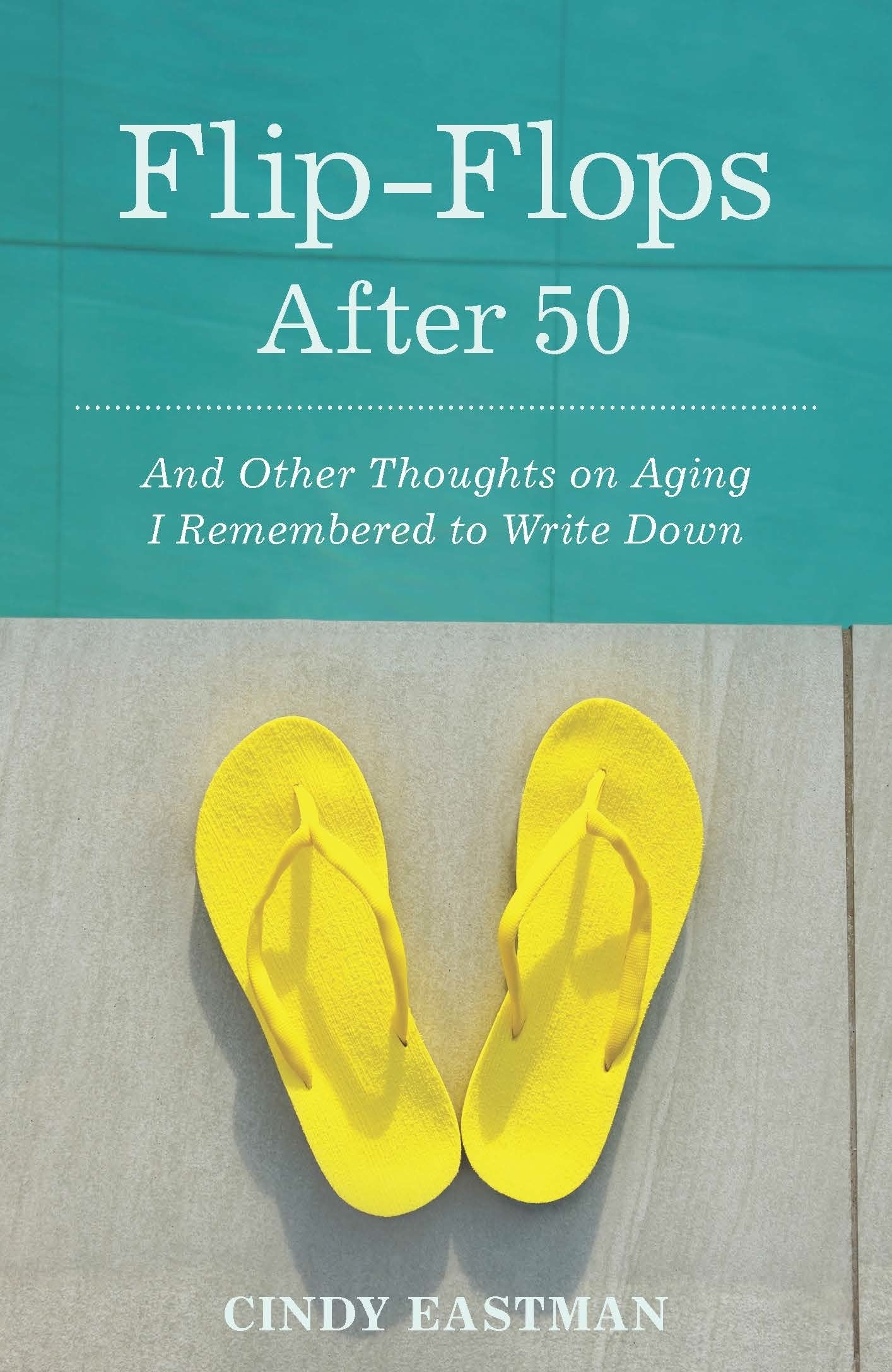 Flip-Flops After 50: And Other Thoughts on Aging I Remembered to Write Down