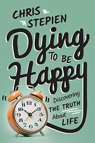 Dying To Be Happy: Discovering the Truth About Life